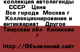 коллекция автолегенды СССР › Цена ­ 85 000 - Все города, Москва г. Коллекционирование и антиквариат » Другое   . Тверская обл.,Конаково г.